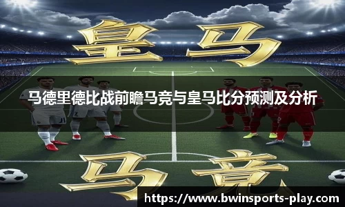 马德里德比战前瞻马竞与皇马比分预测及分析